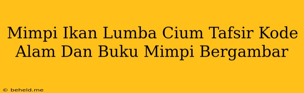 Mimpi Ikan Lumba Cium Tafsir Kode Alam Dan Buku Mimpi Bergambar