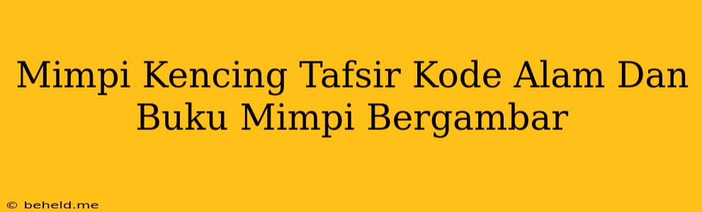 Mimpi Kencing Tafsir Kode Alam Dan Buku Mimpi Bergambar