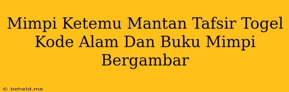 Mimpi Ketemu Mantan Tafsir Togel Kode Alam Dan Buku Mimpi Bergambar