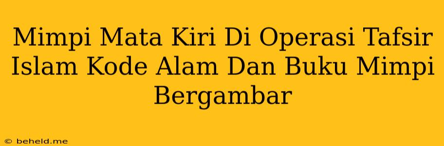 Mimpi Mata Kiri Di Operasi Tafsir Islam Kode Alam Dan Buku Mimpi Bergambar