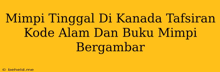 Mimpi Tinggal Di Kanada Tafsiran Kode Alam Dan Buku Mimpi Bergambar