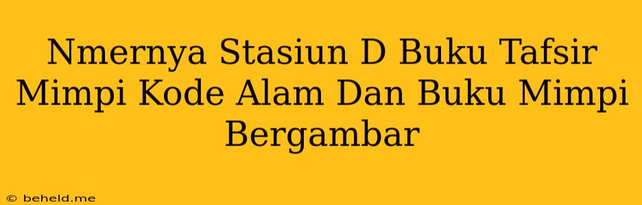 Nmernya Stasiun D Buku Tafsir Mimpi Kode Alam Dan Buku Mimpi Bergambar