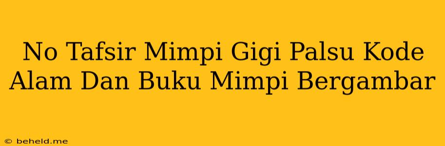 No Tafsir Mimpi Gigi Palsu Kode Alam Dan Buku Mimpi Bergambar