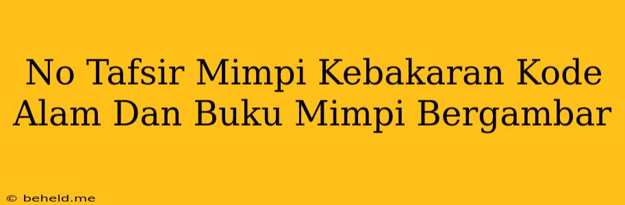 No Tafsir Mimpi Kebakaran Kode Alam Dan Buku Mimpi Bergambar