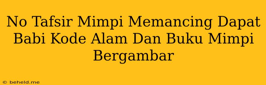 No Tafsir Mimpi Memancing Dapat Babi Kode Alam Dan Buku Mimpi Bergambar