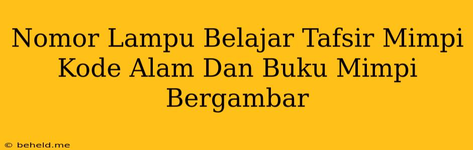 Nomor Lampu Belajar Tafsir Mimpi Kode Alam Dan Buku Mimpi Bergambar