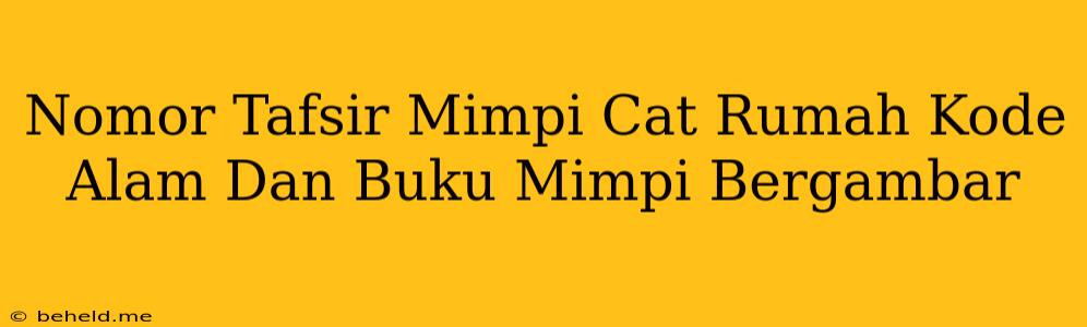 Nomor Tafsir Mimpi Cat Rumah Kode Alam Dan Buku Mimpi Bergambar