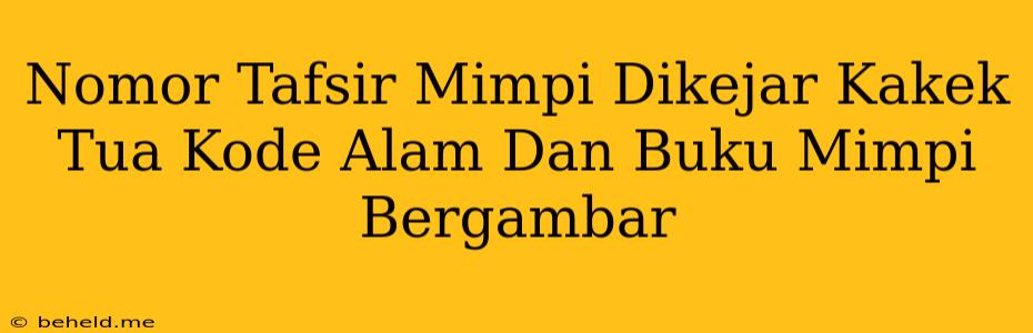 Nomor Tafsir Mimpi Dikejar Kakek Tua Kode Alam Dan Buku Mimpi Bergambar