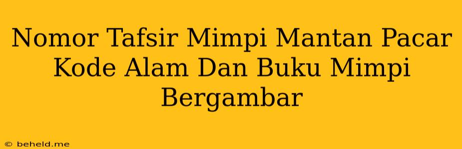 Nomor Tafsir Mimpi Mantan Pacar Kode Alam Dan Buku Mimpi Bergambar