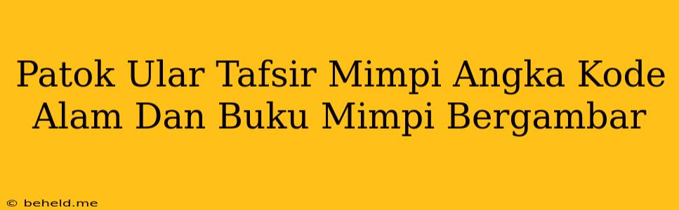 Patok Ular Tafsir Mimpi Angka Kode Alam Dan Buku Mimpi Bergambar