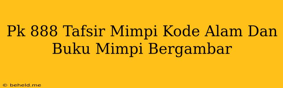 Pk 888 Tafsir Mimpi Kode Alam Dan Buku Mimpi Bergambar