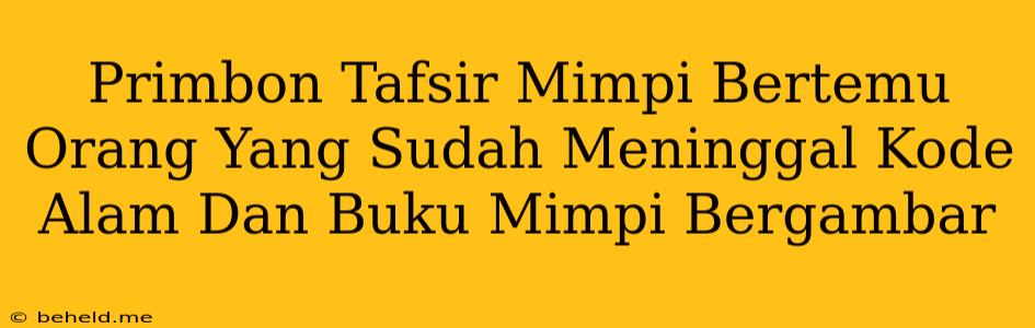 Primbon Tafsir Mimpi Bertemu Orang Yang Sudah Meninggal Kode Alam Dan Buku Mimpi Bergambar