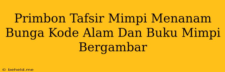 Primbon Tafsir Mimpi Menanam Bunga Kode Alam Dan Buku Mimpi Bergambar