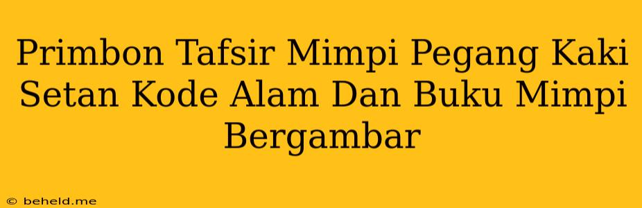 Primbon Tafsir Mimpi Pegang Kaki Setan Kode Alam Dan Buku Mimpi Bergambar