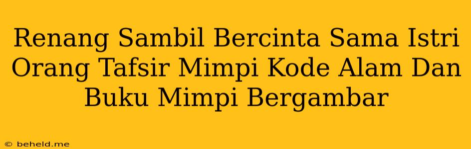 Renang Sambil Bercinta Sama Istri Orang Tafsir Mimpi Kode Alam Dan Buku Mimpi Bergambar