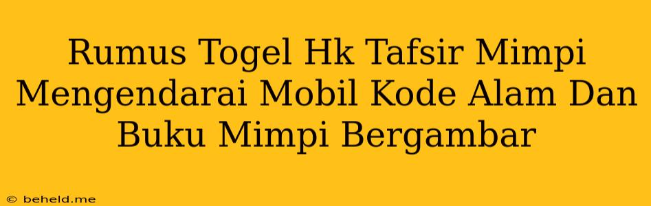 Rumus Togel Hk Tafsir Mimpi Mengendarai Mobil Kode Alam Dan Buku Mimpi Bergambar