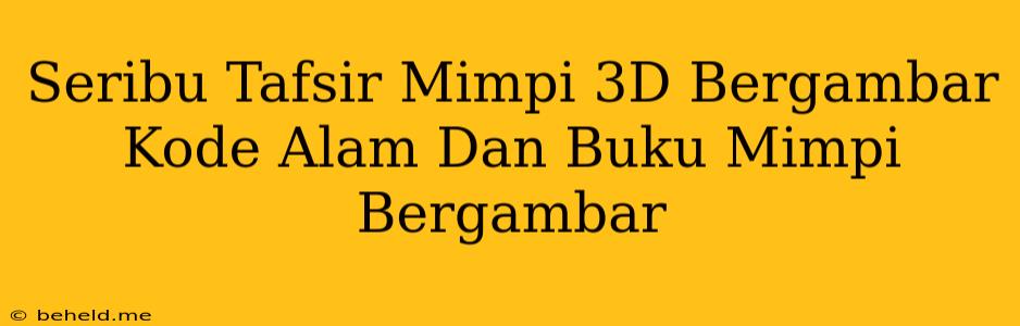 Seribu Tafsir Mimpi 3D Bergambar Kode Alam Dan Buku Mimpi Bergambar