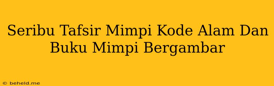 Seribu Tafsir Mimpi Kode Alam Dan Buku Mimpi Bergambar