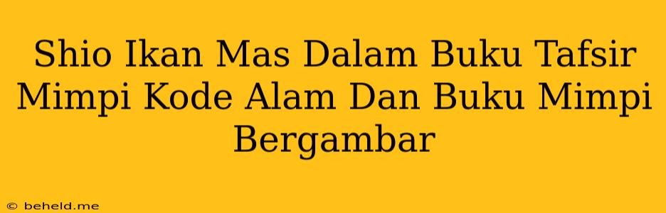 Shio Ikan Mas Dalam Buku Tafsir Mimpi Kode Alam Dan Buku Mimpi Bergambar