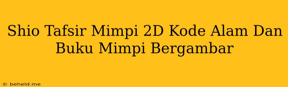 Shio Tafsir Mimpi 2D Kode Alam Dan Buku Mimpi Bergambar