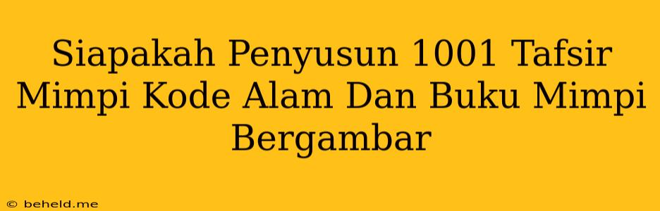 Siapakah Penyusun 1001 Tafsir Mimpi Kode Alam Dan Buku Mimpi Bergambar