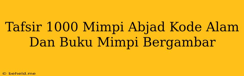 Tafsir 1000 Mimpi Abjad Kode Alam Dan Buku Mimpi Bergambar