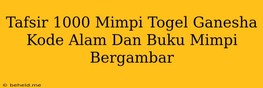 Tafsir 1000 Mimpi Togel Ganesha Kode Alam Dan Buku Mimpi Bergambar