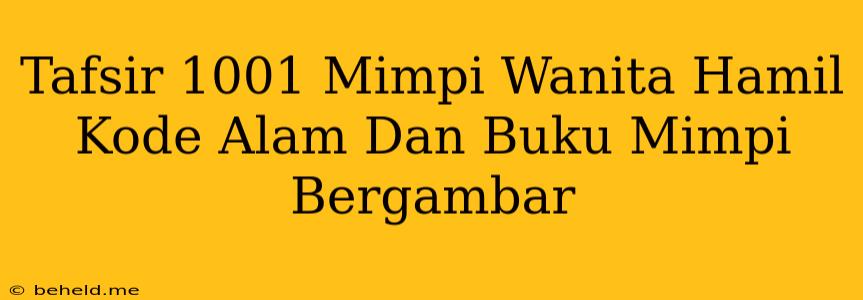 Tafsir 1001 Mimpi Wanita Hamil Kode Alam Dan Buku Mimpi Bergambar