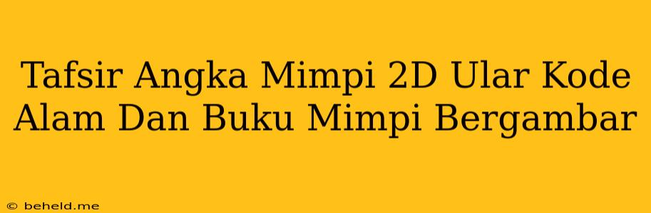 Tafsir Angka Mimpi 2D Ular Kode Alam Dan Buku Mimpi Bergambar