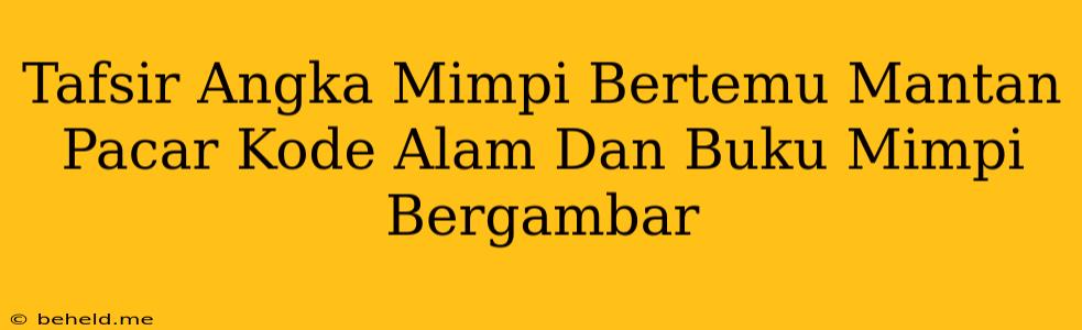 Tafsir Angka Mimpi Bertemu Mantan Pacar Kode Alam Dan Buku Mimpi Bergambar