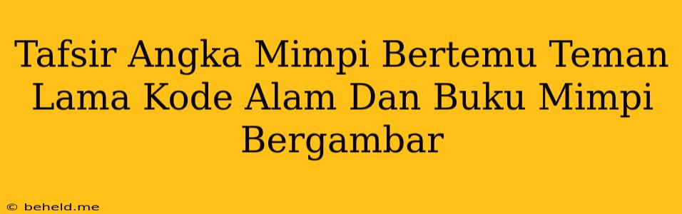 Tafsir Angka Mimpi Bertemu Teman Lama Kode Alam Dan Buku Mimpi Bergambar