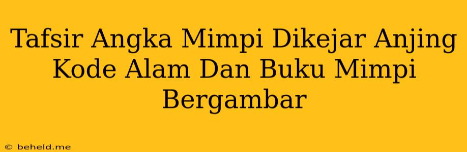 Tafsir Angka Mimpi Dikejar Anjing Kode Alam Dan Buku Mimpi Bergambar