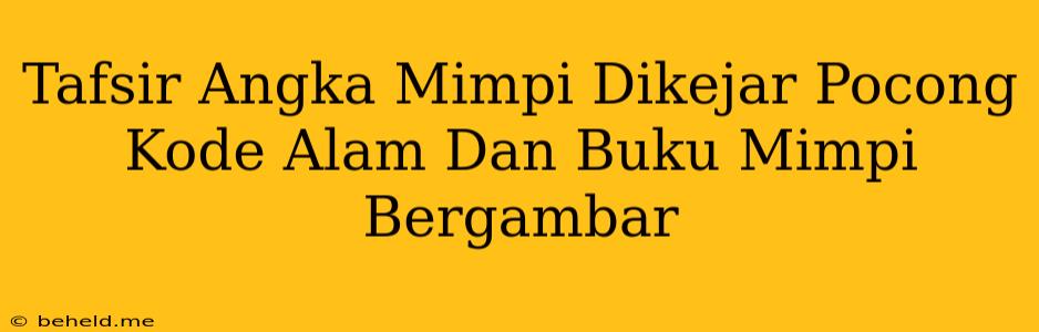 Tafsir Angka Mimpi Dikejar Pocong Kode Alam Dan Buku Mimpi Bergambar