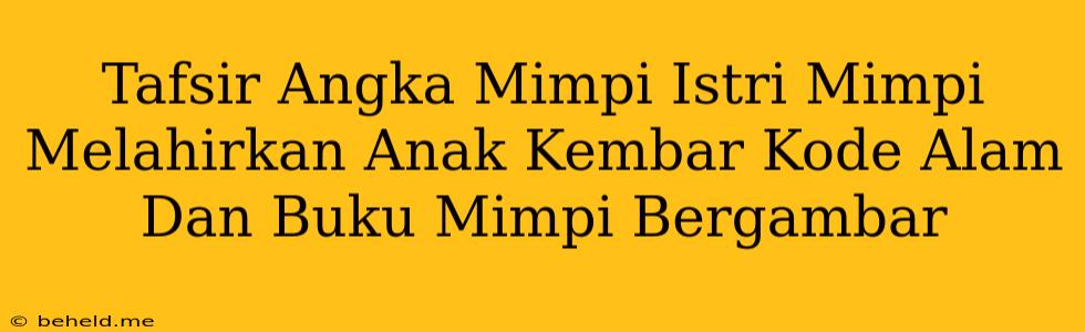 Tafsir Angka Mimpi Istri Mimpi Melahirkan Anak Kembar Kode Alam Dan Buku Mimpi Bergambar