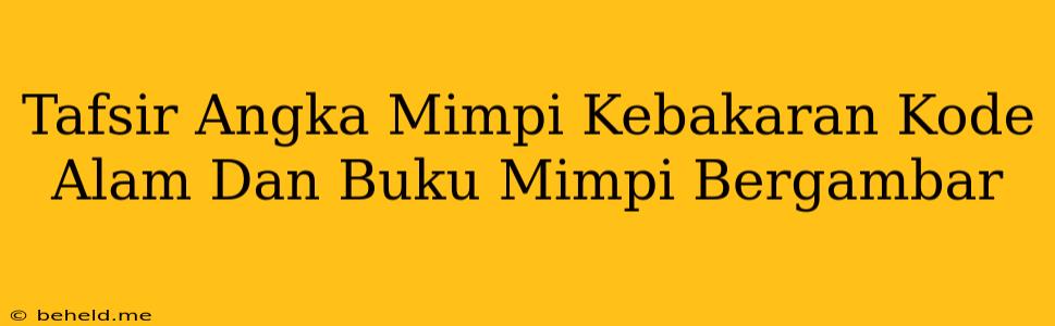 Tafsir Angka Mimpi Kebakaran Kode Alam Dan Buku Mimpi Bergambar