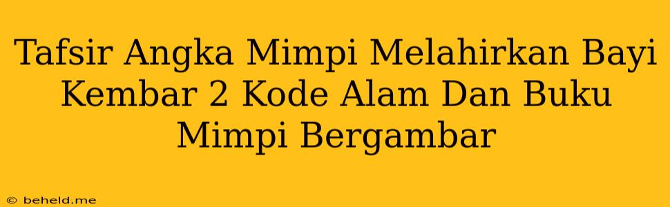 Tafsir Angka Mimpi Melahirkan Bayi Kembar 2 Kode Alam Dan Buku Mimpi Bergambar