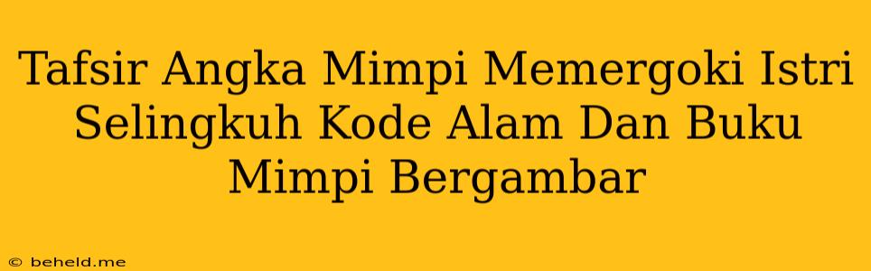 Tafsir Angka Mimpi Memergoki Istri Selingkuh Kode Alam Dan Buku Mimpi Bergambar