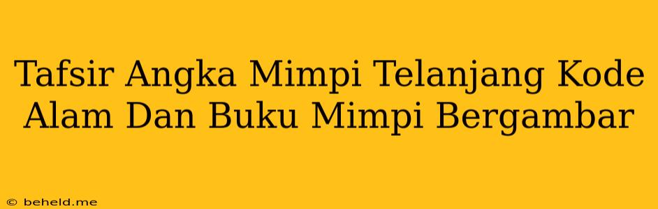 Tafsir Angka Mimpi Telanjang Kode Alam Dan Buku Mimpi Bergambar