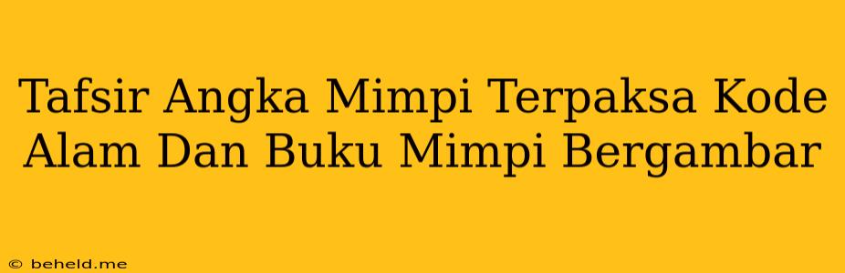 Tafsir Angka Mimpi Terpaksa Kode Alam Dan Buku Mimpi Bergambar