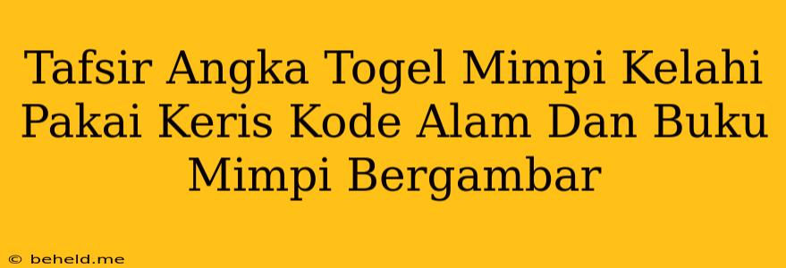 Tafsir Angka Togel Mimpi Kelahi Pakai Keris Kode Alam Dan Buku Mimpi Bergambar