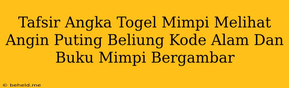 Tafsir Angka Togel Mimpi Melihat Angin Puting Beliung Kode Alam Dan Buku Mimpi Bergambar