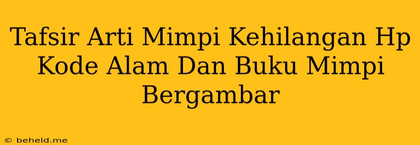 Tafsir Arti Mimpi Kehilangan Hp Kode Alam Dan Buku Mimpi Bergambar