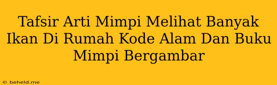 Tafsir Arti Mimpi Melihat Banyak Ikan Di Rumah Kode Alam Dan Buku Mimpi Bergambar