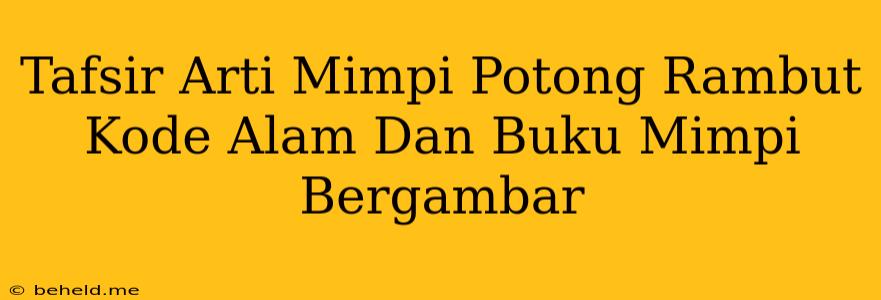 Tafsir Arti Mimpi Potong Rambut Kode Alam Dan Buku Mimpi Bergambar