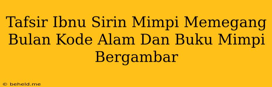 Tafsir Ibnu Sirin Mimpi Memegang Bulan Kode Alam Dan Buku Mimpi Bergambar