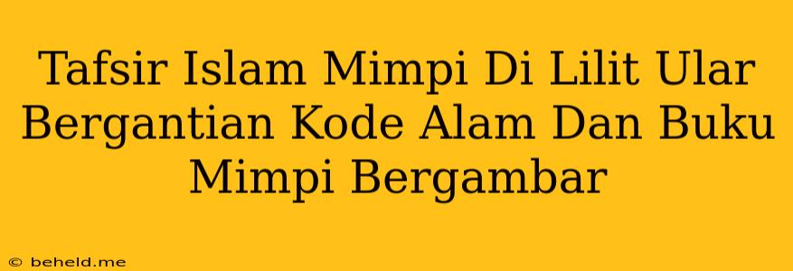 Tafsir Islam Mimpi Di Lilit Ular Bergantian Kode Alam Dan Buku Mimpi Bergambar