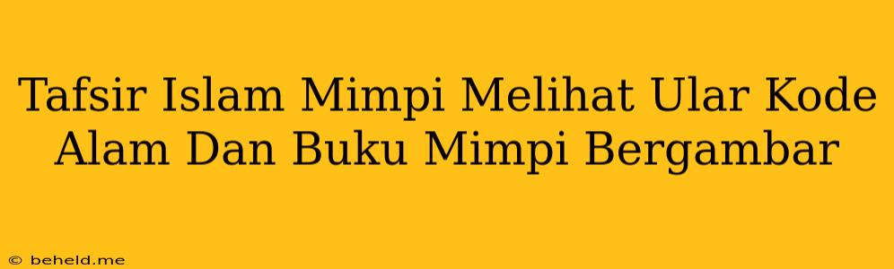 Tafsir Islam Mimpi Melihat Ular Kode Alam Dan Buku Mimpi Bergambar