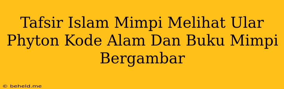 Tafsir Islam Mimpi Melihat Ular Phyton Kode Alam Dan Buku Mimpi Bergambar