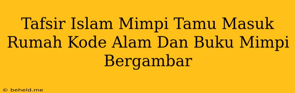 Tafsir Islam Mimpi Tamu Masuk Rumah Kode Alam Dan Buku Mimpi Bergambar