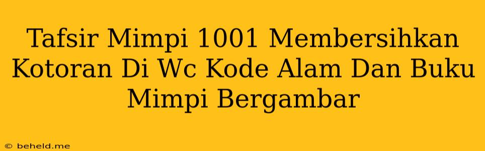 Tafsir Mimpi 1001 Membersihkan Kotoran Di Wc Kode Alam Dan Buku Mimpi Bergambar